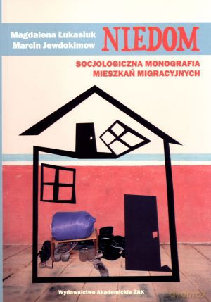 Niedom. Socjologiczna monografia mieszkań migracyjnych - Magdalena Łukasiuk, Marcin Jewdokimow [KSIĄŻKA]