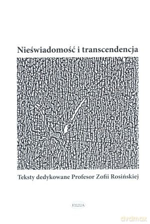 Nieświadomość i transcendencja. Teksty dedykowane Profesor Zofii Rosińskiej - Joanna Michalik (red.) [KSIĄŻKA]