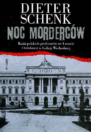 Noc morderców. Kaźń polskich profesorów we Lwowie i holokaust w Galicji Wschodniej - Dieter Schenk [KSIĄŻKA]