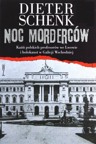 Noc morderców. Kaźń polskich profesorów we Lwowie i holokaust w Galicji Wschodniej - Dieter Schenk [KSIĄŻKA]