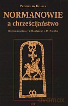 Normanowie a chrześcijaństwo. Recepcja nowej wiary w Skandynawii w IX i X w. - Przemysław Kulesza [KSIĄŻKA]