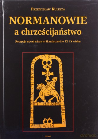 Normanowie a chrześcijaństwo. Recepcja nowej wiary w Skandynawii w IX i X w. - Przemysław Kulesza [KSIĄŻKA]