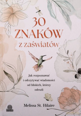 30 znaków z zaświatów. Jak rozpoznawać i odczytywać wiadomości od bliskich, którzy odeszli - Melissa St. Hilaire [KSIĄŻKA]
