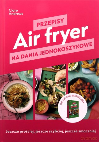 Air fryer. Przepisy na dania jednokoszykowe - Clare Andrews [KSIĄŻKA]