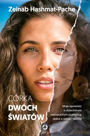 Córka dwóch światów. Moja opowieść o dzieciństwie naznaczonym przemocą, walce o siebie i nadziei - Zeinab Hashmat-Pache [KSIĄŻKA]