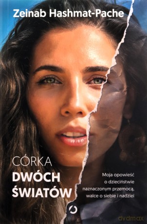 Córka dwóch światów. Moja opowieść o dzieciństwie naznaczonym przemocą, walce o siebie i nadziei - Zeinab Hashmat-Pache [KSIĄŻKA]