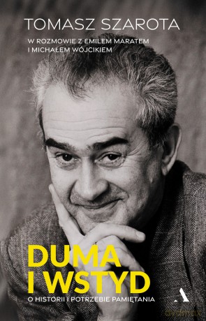 Duma i wstyd. O historii i potrzebie pamiętania - Tomasz Szarota, Emil Marat, Michał Wójcik [KSIĄŻKA]
