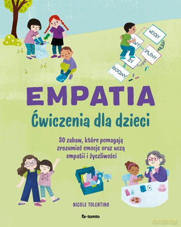 Empatia. Ćwiczenia dla dzieci. 30 zabaw, które pomagają zrozumieć emocje oraz uczą empatii i życzliwości - Nicole Tolentino [KSIĄŻKA]