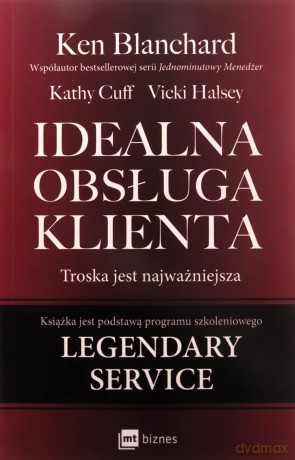 Idealna obsługa klienta. Troska jest najważniejsza - Ken Blanchard, Kathy Cuff, Vicki Halsey [KSIĄŻKA]
