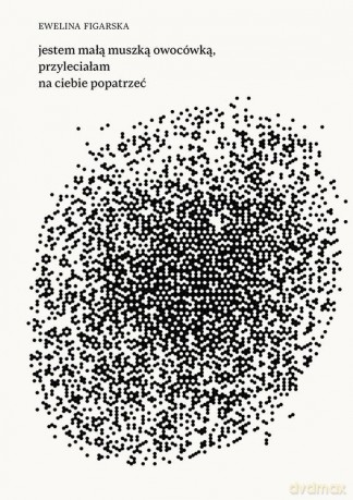 Jestem małą muszką owocówką, przyleciałam na ciebie popatrzeć - Ewelina Figarska [KSIĄŻKA]