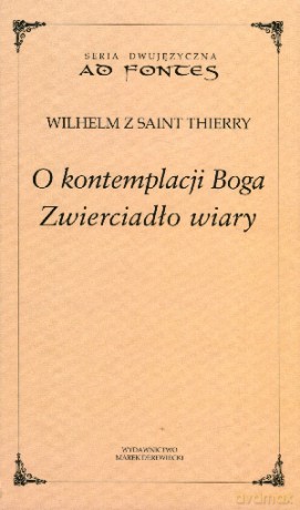O kontemplacji Boga. Zwierciadło wiary. Tom XXVII. Seria dwujęzyczna Ad fontes - Wilhelm z Saint Thierry [KSIĄŻKA]