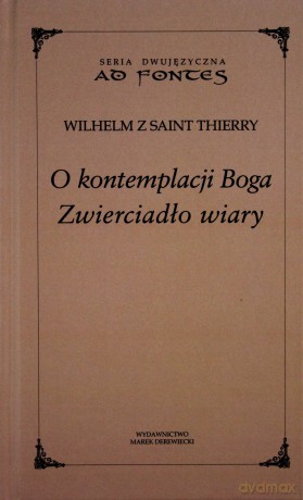 O kontemplacji Boga. Zwierciadło wiary. Tom XXVII. Seria dwujęzyczna Ad fontes - Wilhelm z Saint Thierry [KSIĄŻKA]
