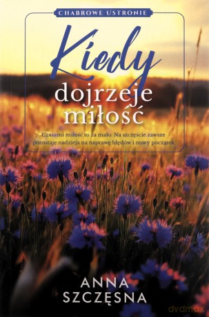 Kiedy dojrzeje miłość - Anna Szczęsna [KSIĄŻKA]