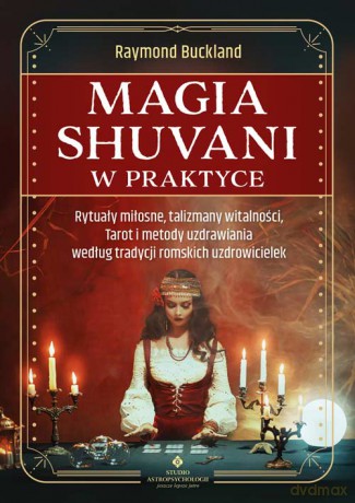Magia shuvani w praktyce. Rytuały miłosne, talizmany witalności, Tarot i metody uzdrawiania według tradycji romskich uzdrowicielek - Raymond Buckland [KSIĄŻKA]