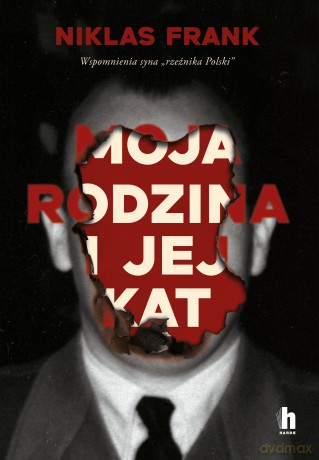 Moja rodzina i jej kat. Wspomnienia syna "rzeźnika Polski" - Niklas Frank [KSIĄŻKA]