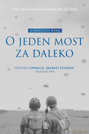 O jeden most za daleko. Historia operacji "Market-Garden" wrzesień 1944 - Cornelius Ryan [KSIĄŻKA]