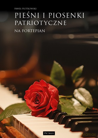 Pieśni i piosenki patriotyczne na fortepian - Paweł Piotrowski [KSIĄŻKA]