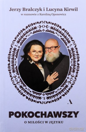 Pokochawszy. O miłości w języku - prof. Jerzy Bralczyk, Lucyna Kirwil, Karolina Oponowicz [KSIĄŻKA]