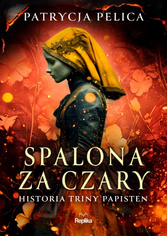 Spalona za czary. Historia Triny Papisten - Patrycja Pelica [KSIĄŻKA]