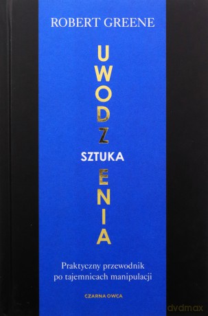 Sztuka uwodzenia. Praktyczny przewodnik po tajemnicach manipulacji - Robert Greene [KSIĄŻKA]