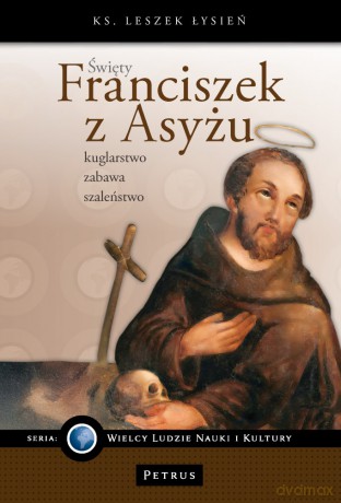 Święty Franciszek z Asyżu - Leszek Łysień [KSIĄŻKA]