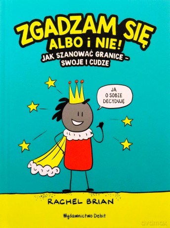Zgadzam się albo i nie! Jak szanować granice - swoje i cudze - Rachel Brian [KSIĄŻKA]