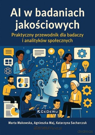 AI w badaniach jakościowych. Praktyczny przewodnik - Marta Makowska, Agnieszka Maj, Katarzyna Sacharczuk [KSIĄŻKA]