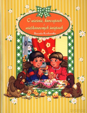O wiośnie, kurczętach i wielkanocnych świętach - Urszula Kozłowska [KSIĄŻKA]