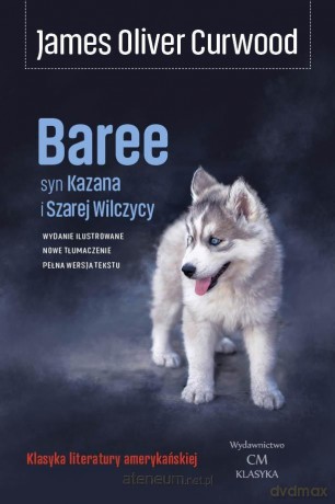Baree, syn Kazana i Szarej Wilczycy - James Oliver Curwood [KSIĄŻKA]