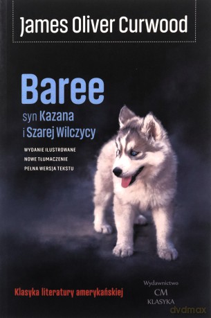 Baree, syn Kazana i Szarej Wilczycy - James Oliver Curwood [KSIĄŻKA]