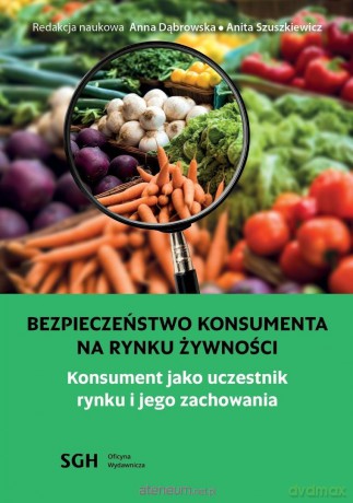 Bezpieczeństwo konsumenta na rynku żywności - Anna Dąbrowska, Anita Szuszkiewicz [KSIĄŻKA]