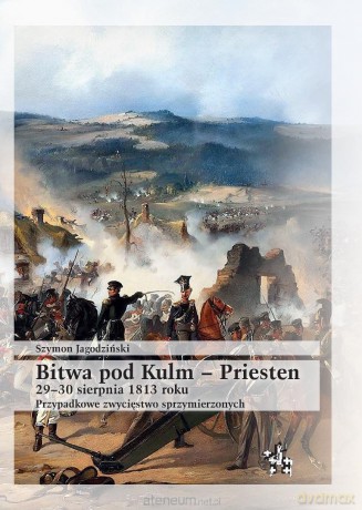 Bitwa pod Kulm - Priesten 2930 sierpnia 1813 roku - Szymon Jagodziński [KSIĄŻKA]