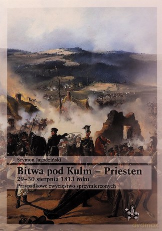 Bitwa pod Kulm - Priesten 2930 sierpnia 1813 roku - Szymon Jagodziński [KSIĄŻKA]