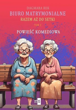 Biuro matrymonialne (Tom 2) Razem aż do setki - Dagmara Rek [KSIĄŻKA]