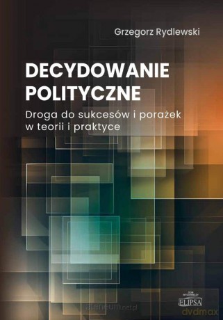 Decydowanie polityczne - Grzegorz Rydlewski [KSIĄŻKA]