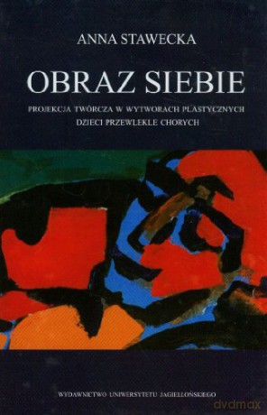 Obraz siebie. Projekcje twórcze w wytworach plastycznych dzieci przewlekle chorych - Anna Stawecka [KSIĄŻKA]