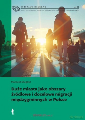 Duże miasta jako obszary źródłowe i docelowe... - Mateusz Długosz [KSIĄŻKA]