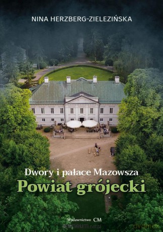 Dwory i pałace Mazowsza. Powiat grójecki - Nina Herzberg-Zielezińska [KSIĄŻKA]