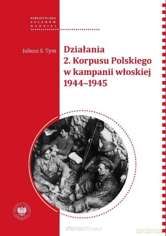 Działania 2 Korpusu Polskiego w kampanii włoskiej - Juliusz S. Tym [KSIĄŻKA]