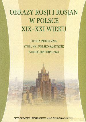 Obrazy Rosji i Rosjan w Polsce XIX-XXI wieku. Opinia publiczna, stosunki polsko-rosyjskie, pamięć historyczna [KSIĄŻKA]