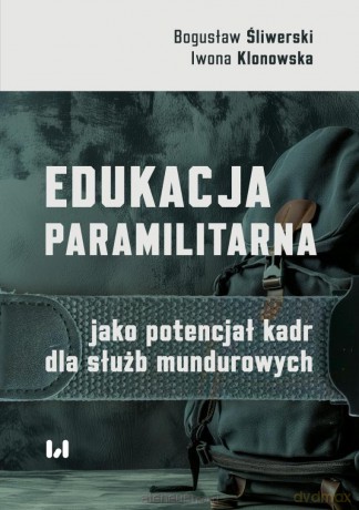 Edukacja paramilitarna jako potencjał kadr dla... - Iwona Klonowska, Bogusław Śliwerski [KSIĄŻKA]
