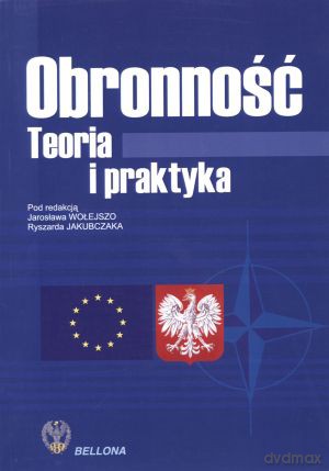 Obronność. Teoria i praktyka - Jarosław Wołejszko (red.), Ryszard Jakubczak (red.) [KSIĄŻKA]