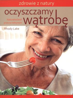 Oczyszczamy wątrobę. Naturalna broń przeciw toksynom - Rhody Lake [KSIĄŻKA]