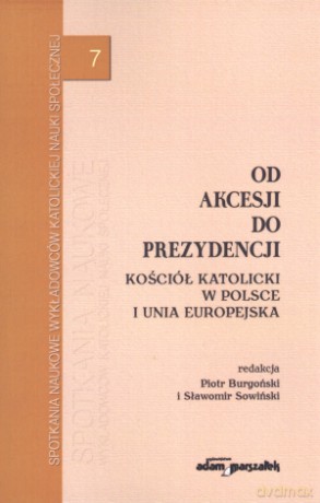 Od akcesji do prezydencji. Kościół katolicki w Polsce i Unia Europejska - Sławomir Sowiński, Piotr Burgoński [KSIĄŻKA]