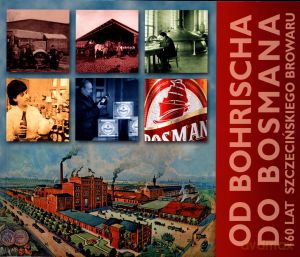 Od Bohrischa do Bosmana. 160 lat szczecińskiego browaru [KSIĄŻKA]