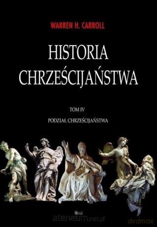 Historia chrześcijaństwa (Tom 4) Podział chrześcijańst - Warren H. Carroll [KSIĄŻKA]