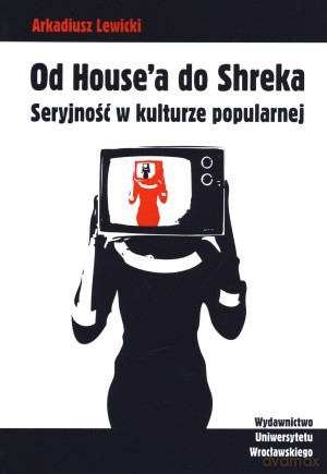 Od House'a do Shreka. Seryjność w kulturze popularnej - Arkadiusz Lewicki [KSIĄŻKA]