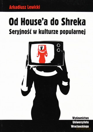 Od House'a do Shreka. Seryjność w kulturze popularnej - Arkadiusz Lewicki [KSIĄŻKA]