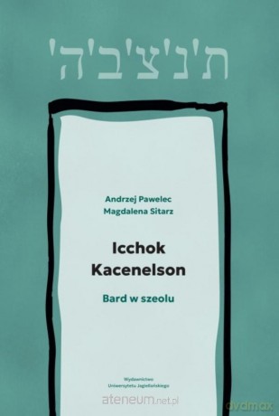 Icchok Kacenelson. Bard w szeolu - Andrzej Pawelec, Magdalena Sitarz [KSIĄŻKA]