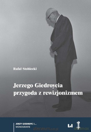Jerzego Giedroycia przygoda z rewizjonizmem - Rafał Stobiecki [KSIĄŻKA]